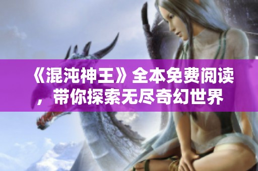 《混沌神王》全本免费阅读，带你探索无尽奇幻世界