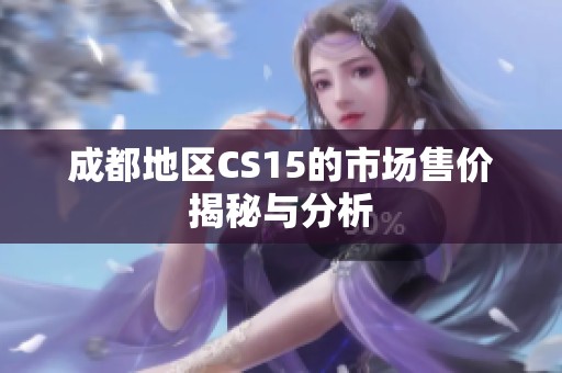 成都地区CS15的市场售价揭秘与分析