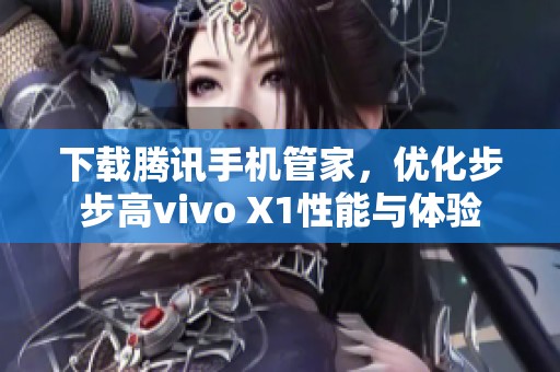 下载腾讯手机管家，优化步步高vivo X1性能与体验