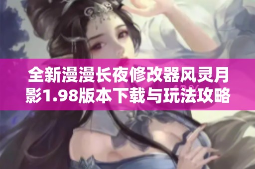 全新漫漫长夜修改器风灵月影1.98版本下载与玩法攻略