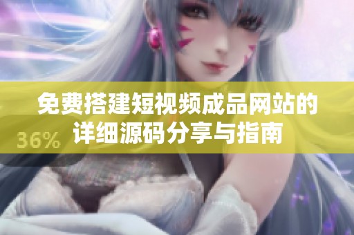 免费搭建短视频成品网站的详细源码分享与指南