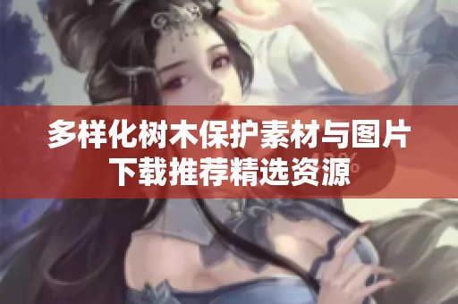 多样化树木保护素材与图片下载推荐精选资源