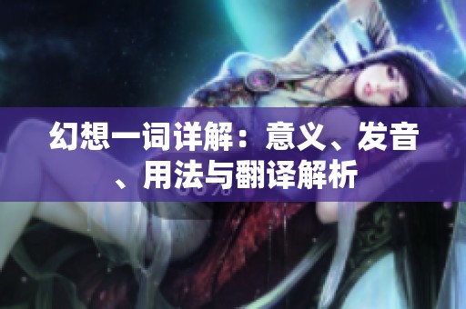 幻想一词详解：意义、发音、用法与翻译解析