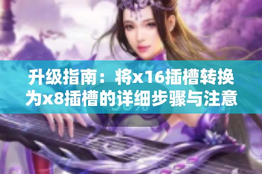 升级指南：将x16插槽转换为x8插槽的详细步骤与注意事项