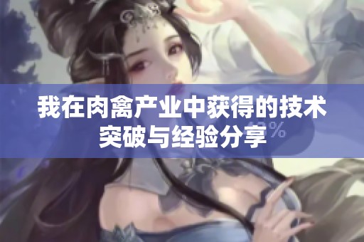 我在肉禽产业中获得的技术突破与经验分享