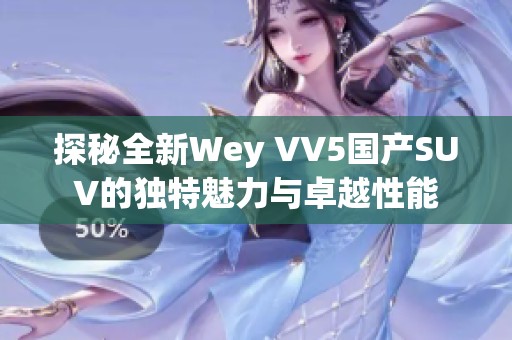 探秘全新Wey VV5国产SUV的独特魅力与卓越性能