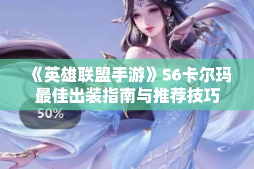 《英雄联盟手游》S6卡尔玛最佳出装指南与推荐技巧