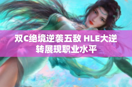 双C绝境逆袭五敌 HLE大逆转展现职业水平