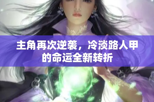 主角再次逆袭，冷淡路人甲的命运全新转折