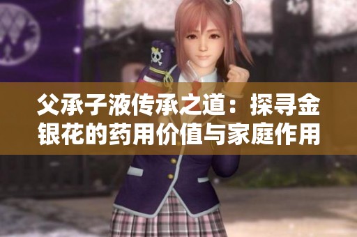 父承子液传承之道：探寻金银花的药用价值与家庭作用