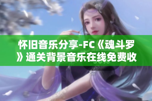 怀旧音乐分享-FC《魂斗罗》通关背景音乐在线免费收听