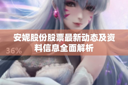 安妮股份股票最新动态及资料信息全面解析