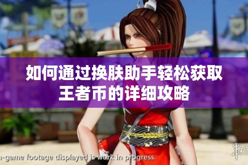 如何通过换肤助手轻松获取王者币的详细攻略