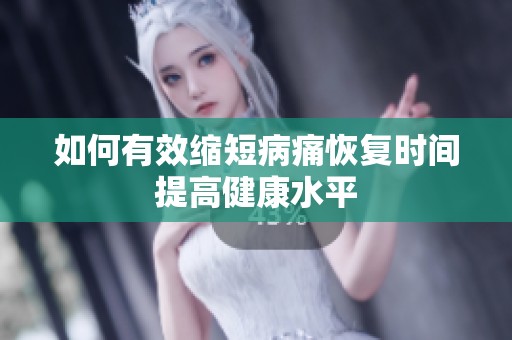 如何有效缩短病痛恢复时间提高健康水平