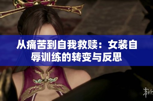 从痛苦到自我救赎：女装自辱训练的转变与反思