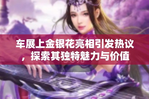 车展上金银花亮相引发热议，探索其独特魅力与价值