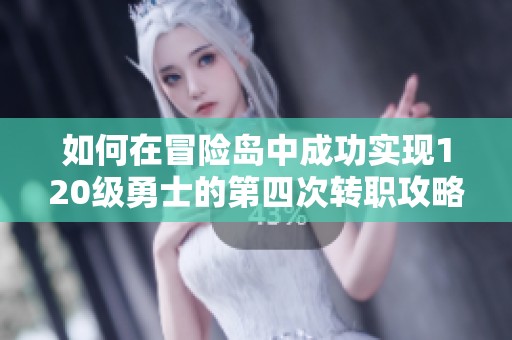 如何在冒险岛中成功实现120级勇士的第四次转职攻略