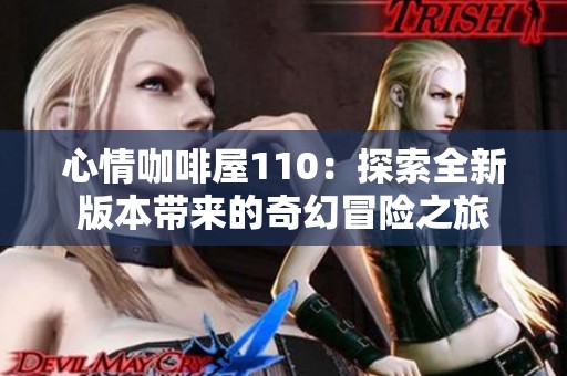 心情咖啡屋110：探索全新版本带来的奇幻冒险之旅