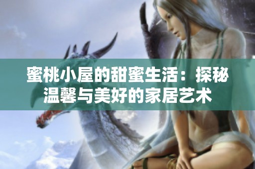蜜桃小屋的甜蜜生活：探秘温馨与美好的家居艺术