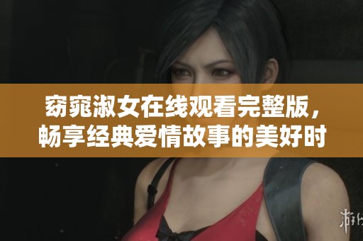 窈窕淑女在线观看完整版，畅享经典爱情故事的美好时光