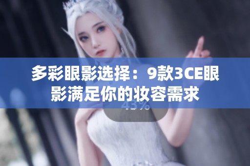 多彩眼影选择：9款3CE眼影满足你的妆容需求