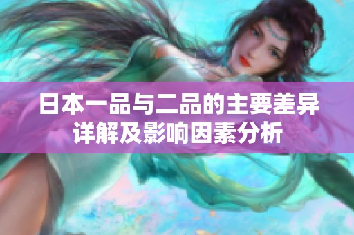 日本一品与二品的主要差异详解及影响因素分析