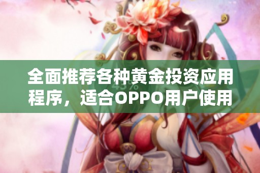 全面推荐各种黄金投资应用程序，适合OPPO用户使用