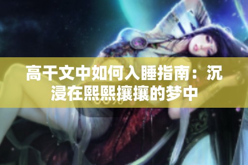 高干文中如何入睡指南：沉浸在熙熙攘攘的梦中
