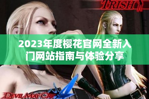 2023年度樱花官网全新入门网站指南与体验分享