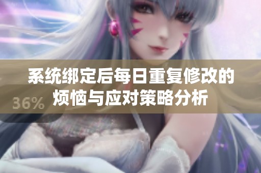 系统绑定后每日重复修改的烦恼与应对策略分析