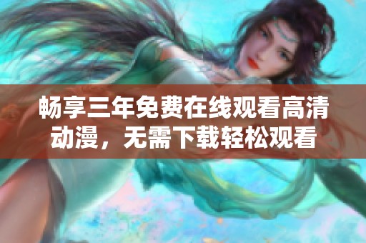 畅享三年免费在线观看高清动漫，无需下载轻松观看
