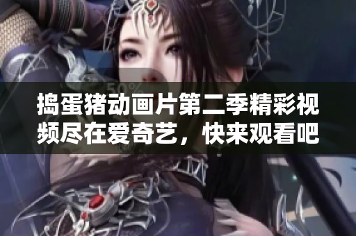 捣蛋猪动画片第二季精彩视频尽在爱奇艺，快来观看吧！