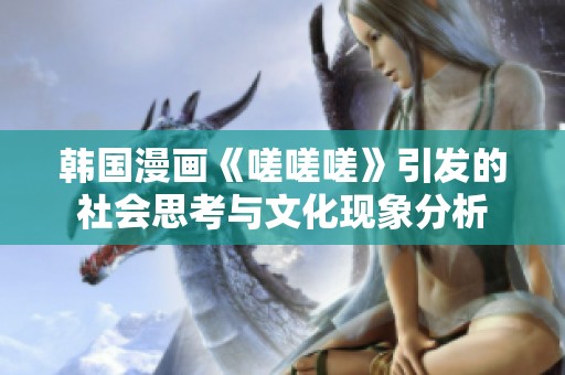 韩国漫画《嗟嗟嗟》引发的社会思考与文化现象分析