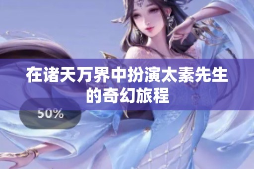 在诸天万界中扮演太素先生的奇幻旅程
