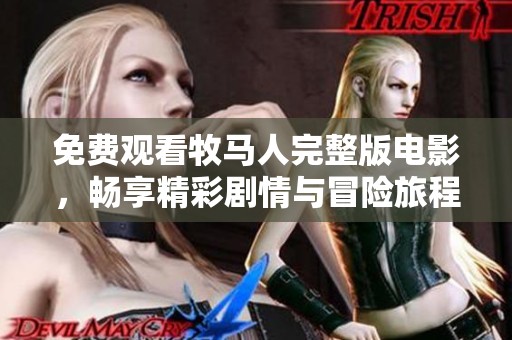 免费观看牧马人完整版电影，畅享精彩剧情与冒险旅程