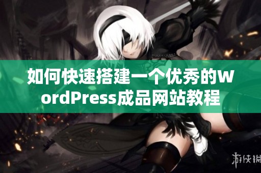 如何快速搭建一个优秀的WordPress成品网站教程