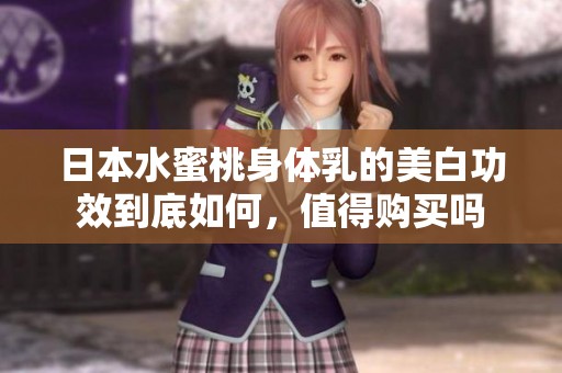 日本水蜜桃身体乳的美白功效到底如何，值得购买吗