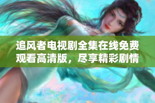 追风者电视剧全集在线免费观看高清版，尽享精彩剧情