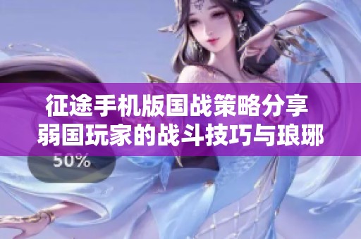 征途手机版国战策略分享 弱国玩家的战斗技巧与琅琊榜转职攻略