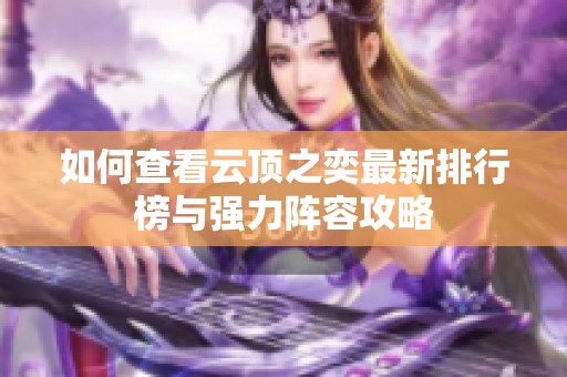 如何查看云顶之奕最新排行榜与强力阵容攻略