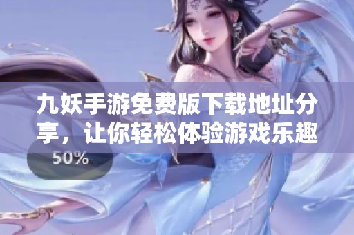 九妖手游免费版下载地址分享，让你轻松体验游戏乐趣