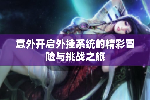 意外开启外挂系统的精彩冒险与挑战之旅