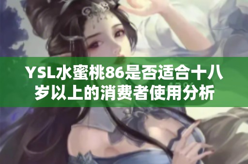 YSL水蜜桃86是否适合十八岁以上的消费者使用分析