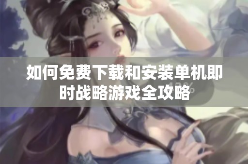 如何免费下载和安装单机即时战略游戏全攻略