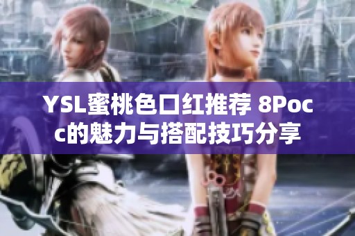 YSL蜜桃色口红推荐 8Pocc的魅力与搭配技巧分享