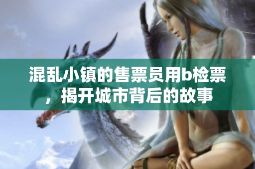 混乱小镇的售票员用b检票，揭开城市背后的故事