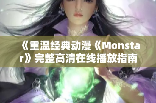 《重温经典动漫《Monstar》完整高清在线播放指南》