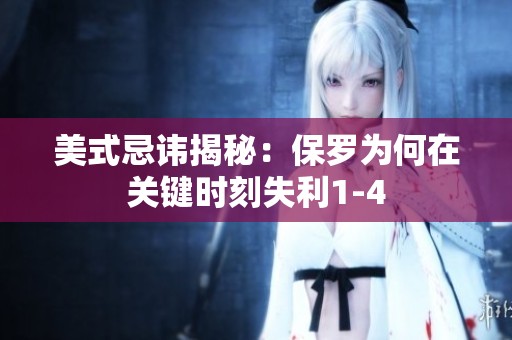 美式忌讳揭秘：保罗为何在关键时刻失利1-4