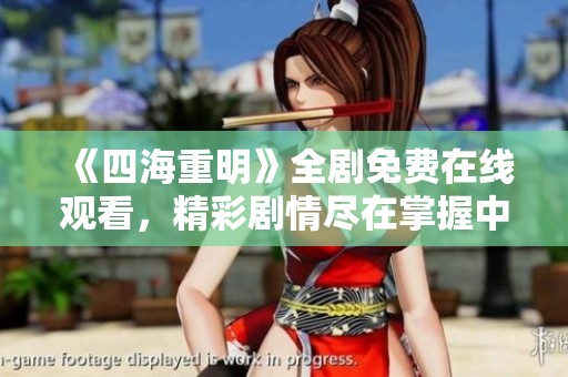 《四海重明》全剧免费在线观看，精彩剧情尽在掌握中