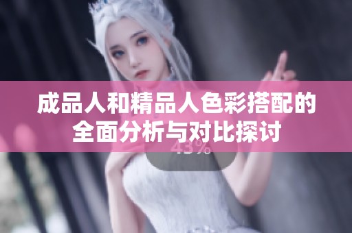 成品人和精品人色彩搭配的全面分析与对比探讨
